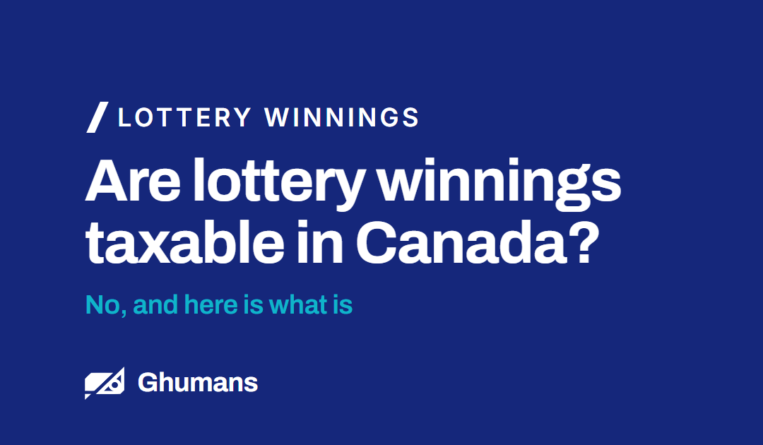 Are Lottery Winnings Taxable in Canada? No, and Here Is What Is