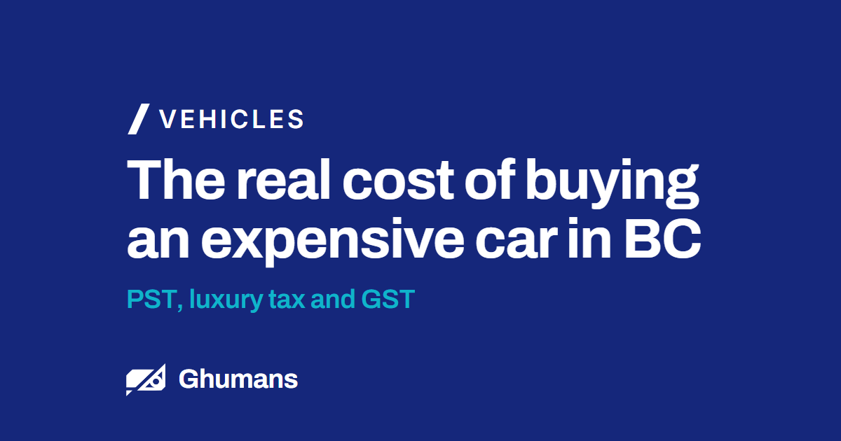 The real cost of buying an expensive car in BC. PST, luxury tax and GST