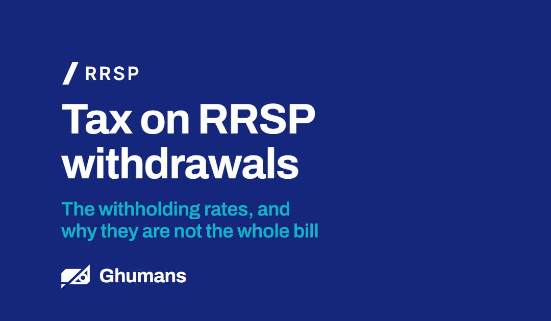 Tax on RRSP Withdrawals: The Withholding Rates, and Why They Are Not the Whole Bill