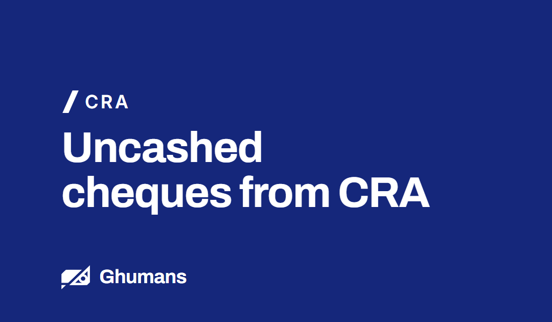 Uncashed Cheques from CRA – Ghuman & Associates
