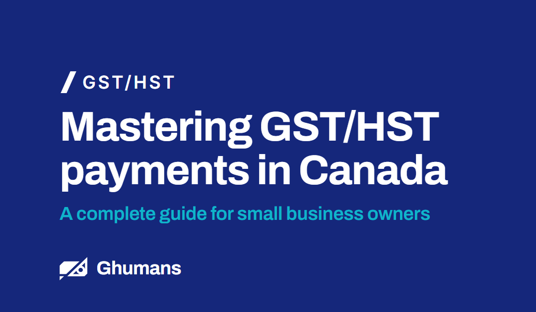 Mastering GST/HST Payments in Canada: A Complete Guide for Small Business Owners