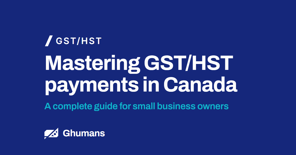 Mastering GST/HST payments in Canada. A complete guide for small business owners
